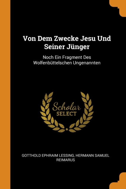 Von Dem Zwecke Jesu Und Seiner Junger : Noch Ein Fragment Des Wolfenbuttelschen Ungenannten, Paperback / softback Book