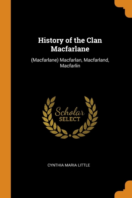 History of the Clan MacFarlane : (macfarlane) Macfarlan, Macfarland, Macfarlin, Paperback / softback Book