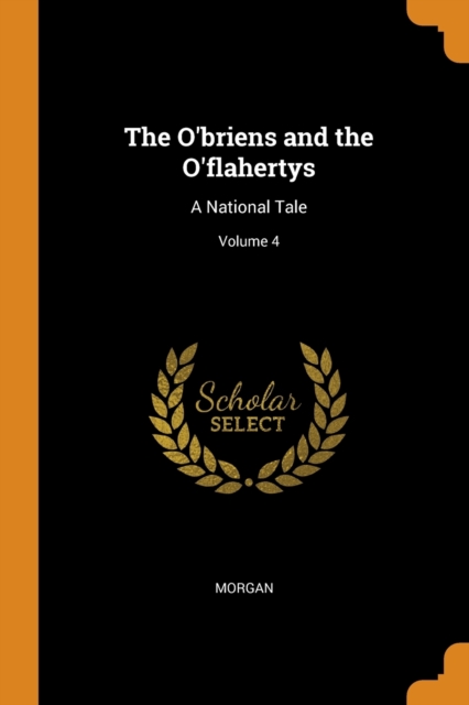 The O'briens and the O'flahertys : A National Tale; Volume 4, Paperback / softback Book