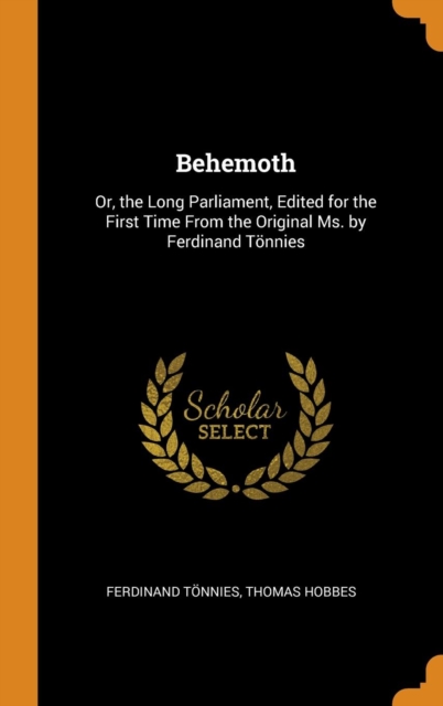 Behemoth : Or, the Long Parliament, Edited for the First Time from the Original Ms. by Ferdinand Toennies, Hardback Book