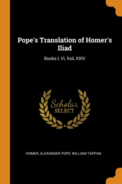 Pope's Translation of Homer's Iliad: Books I, Vi, Xxii, XXIV, Paperback Book