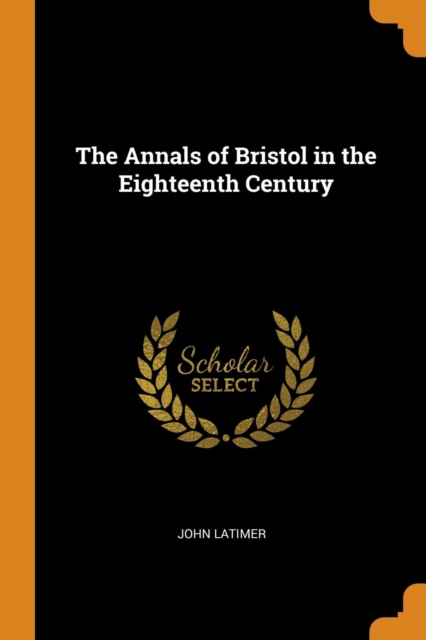 The Annals of Bristol in the Eighteenth Century, Paperback / softback Book