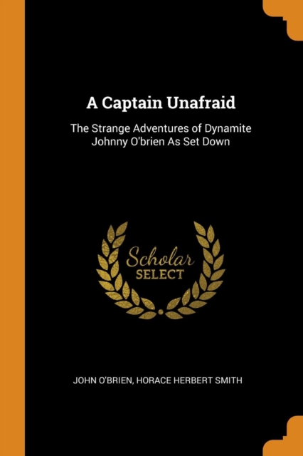 A Captain Unafraid: The Strange Adventures of Dynamite Johnny O'brien As Set Down, Paperback Book
