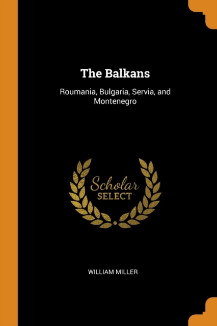 The Balkans: Roumania, Bulgaria, Servia, and Montenegro, Paperback Book