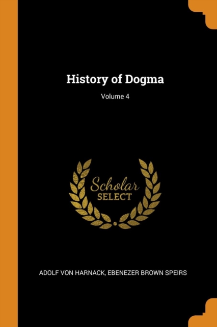 History of Dogma; Volume 4, Paperback / softback Book