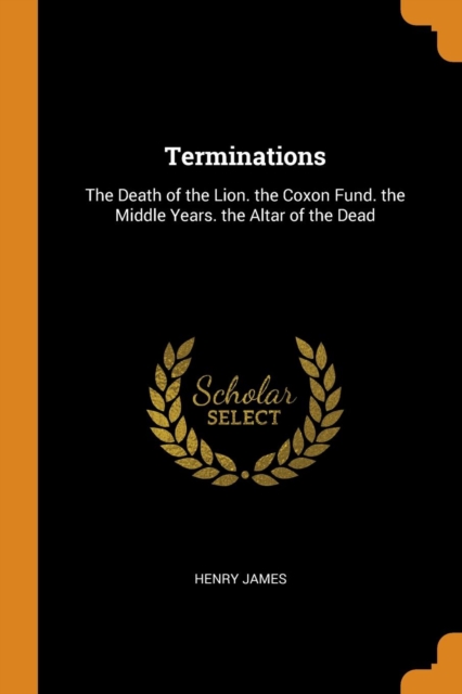 Terminations : The Death of the Lion. the Coxon Fund. the Middle Years. the Altar of the Dead, Paperback / softback Book