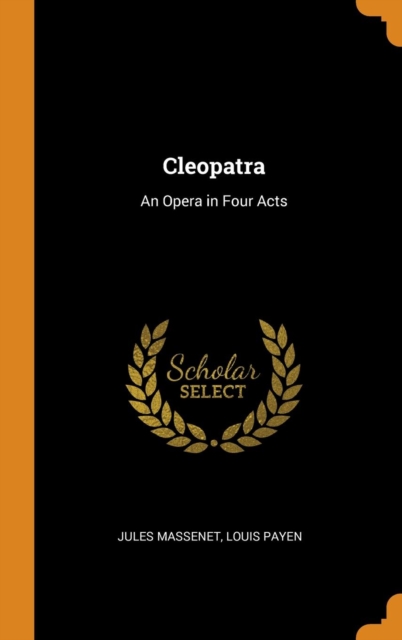 Cleopatra : An Opera in Four Acts, Hardback Book