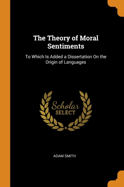 The Theory of Moral Sentiments : To Which Is Added a Dissertation on the Origin of Languages, Paperback / softback Book