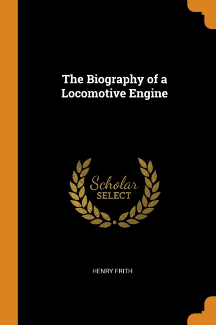 The Biography of a Locomotive Engine, Paperback Book