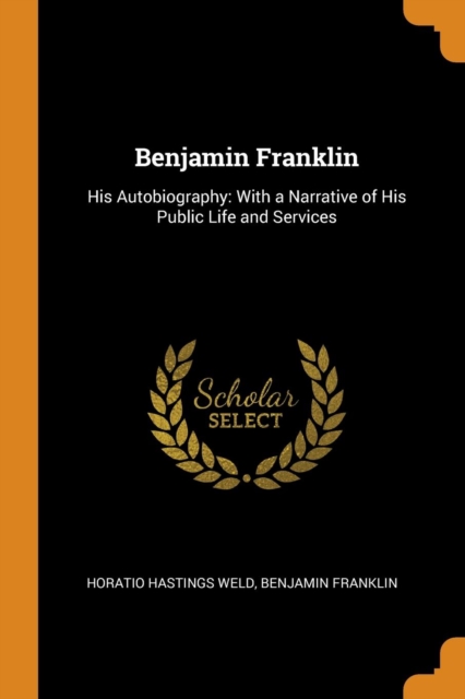 Benjamin Franklin : His Autobiography: With a Narrative of His Public Life and Services, Paperback / softback Book