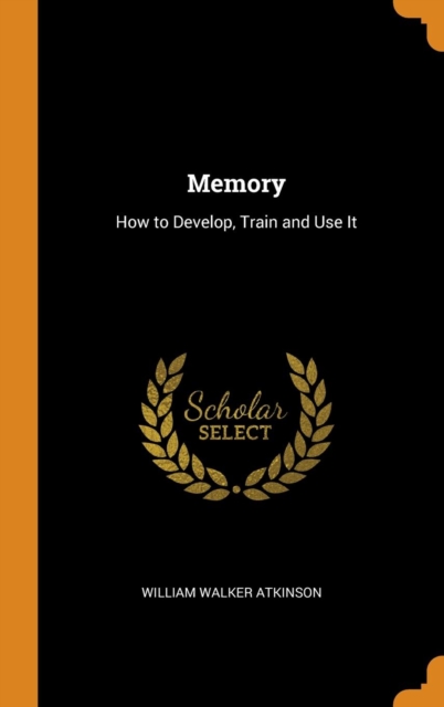 Memory : How to Develop, Train and Use It, Hardback Book