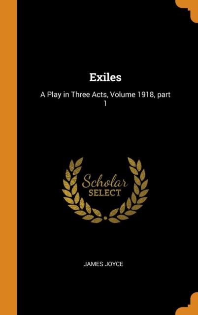 Exiles : A Play in Three Acts, Volume 1918, Part 1, Hardback Book