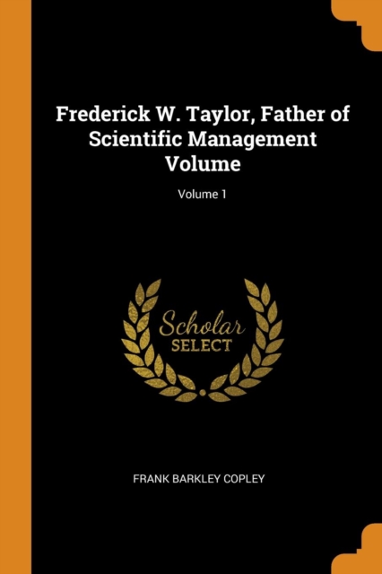 Frederick W. Taylor, Father of Scientific Management Volume; Volume 1, Paperback / softback Book