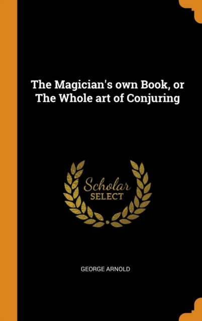 The Magician's own Book, or The Whole art of Conjuring, Hardback Book