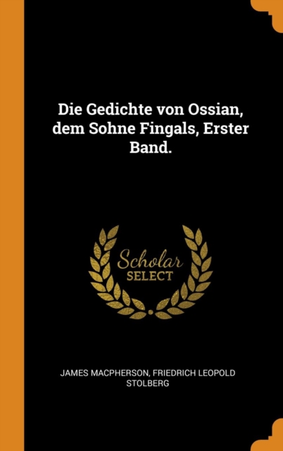 Die Gedichte Von Ossian, Dem Sohne Fingals, Erster Band., Hardback Book