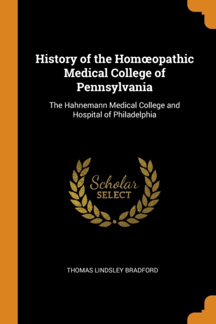 History of the Homoeopathic Medical College of Pennsylvania : The Hahnemann Medical College and Hospital of Philadelphia, Paperback / softback Book