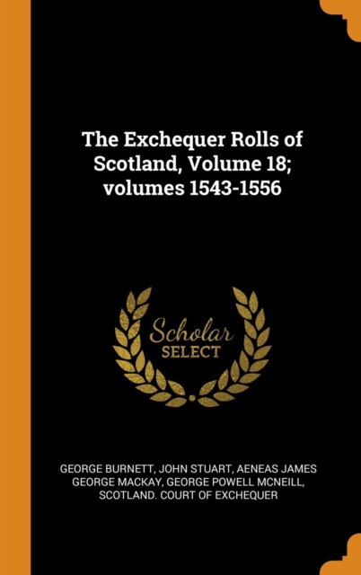 The Exchequer Rolls of Scotland, Volume 18; volumes 1543-1556, Hardback Book
