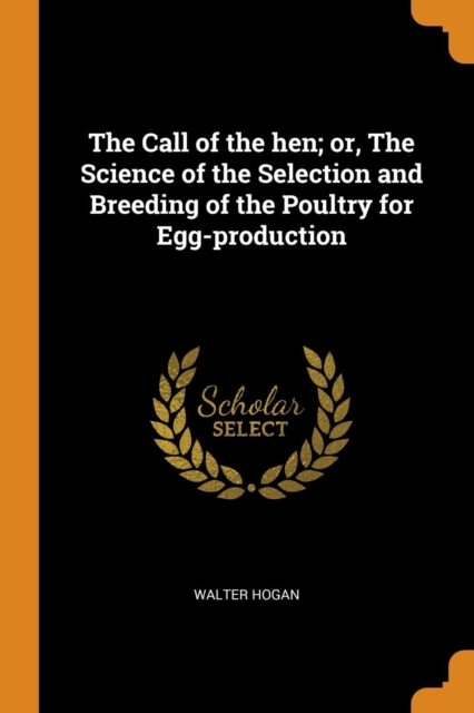 The Call of the hen; or, The Science of the Selection and Breeding of the Poultry for Egg-production, Paperback Book