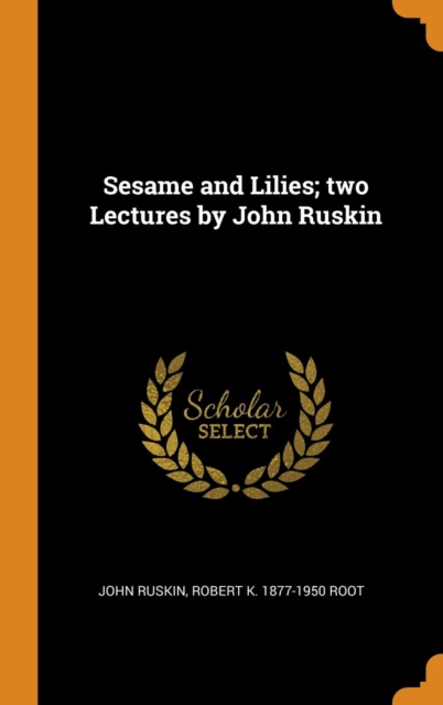 Sesame and Lilies; Two Lectures by John Ruskin, Hardback Book