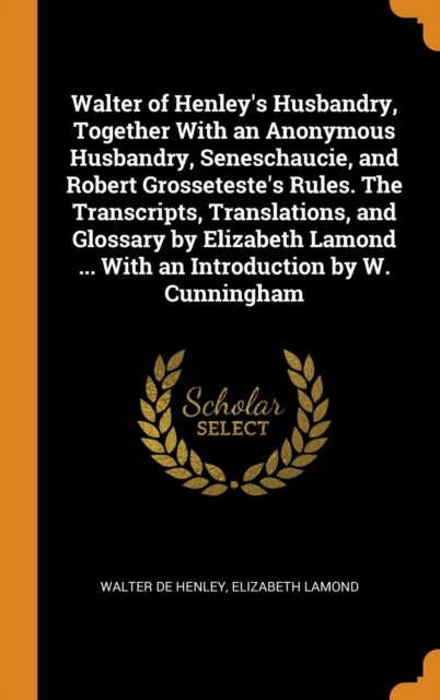Walter of Henley's Husbandry, Together with an Anonymous Husbandry, Seneschaucie, and Robert Grosseteste's Rules. the Transcripts, Translations, and Glossary by Elizabeth Lamond ... with an Introducti, Hardback Book