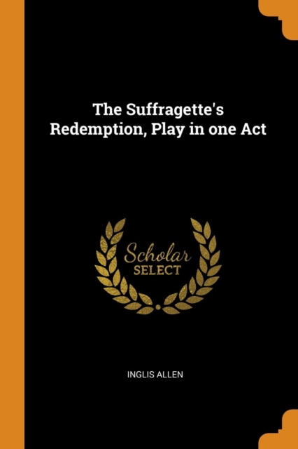 The Suffragette's Redemption, Play in One Act, Paperback / softback Book