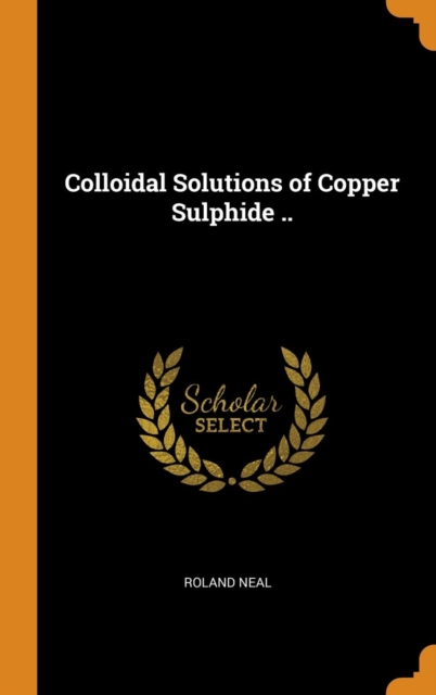 Colloidal Solutions of Copper Sulphide .., Hardback Book