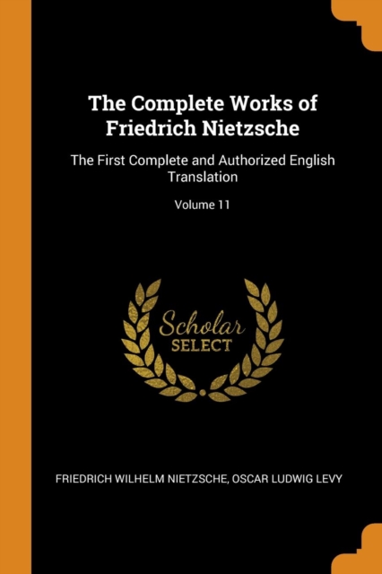 The Complete Works of Friedrich Nietzsche: The First Complete and Authorized English Translation; Volume 11, Paperback Book