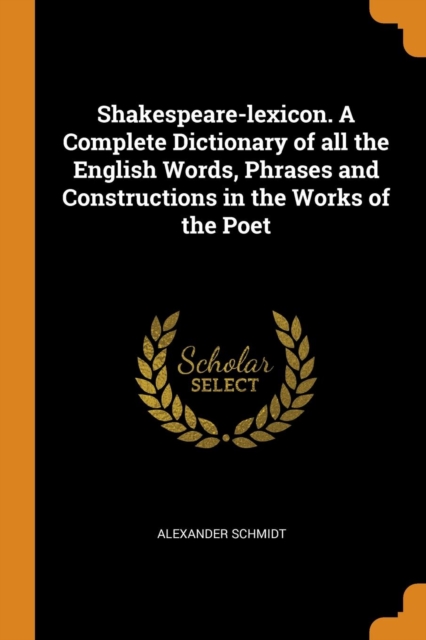 Shakespeare-lexicon. A Complete Dictionary of all the English Words, Phrases and Constructions in the Works of the Poet, Paperback Book