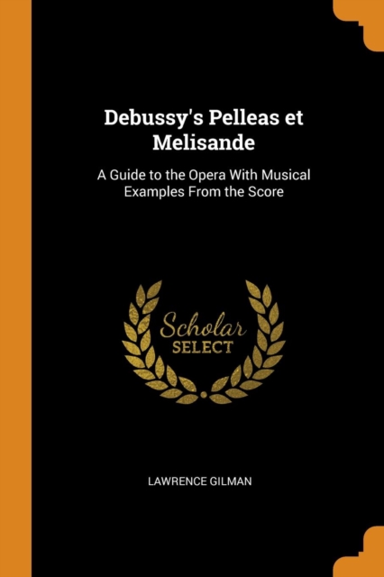 Debussy's Pelleas Et Melisande : A Guide to the Opera with Musical Examples from the Score, Paperback / softback Book