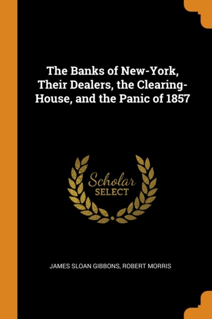 The Banks of New-York, Their Dealers, the Clearing-House, and the Panic of 1857, Paperback / softback Book
