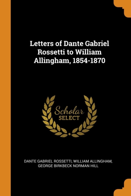 Letters of Dante Gabriel Rossetti to William Allingham, 1854-1870, Paperback / softback Book