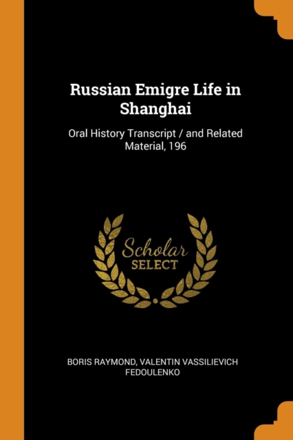 Russian Emigre Life in Shanghai : Oral History Transcript / And Related Material, 196, Paperback / softback Book