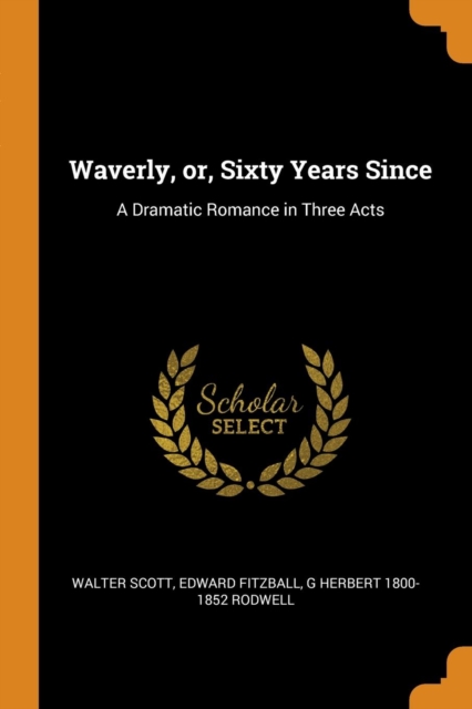 Waverly, Or, Sixty Years Since : A Dramatic Romance in Three Acts, Paperback / softback Book