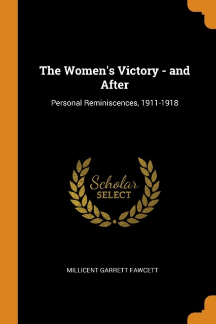 The Women's Victory - And After : Personal Reminiscences, 1911-1918, Paperback / softback Book