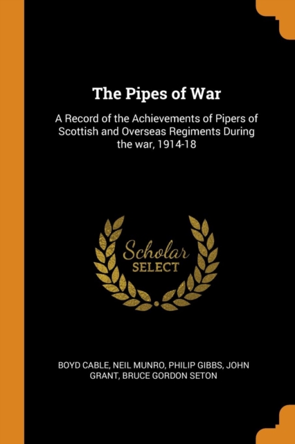 The Pipes of War : A Record of the Achievements of Pipers of Scottish and Overseas Regiments During the War, 1914-18, Paperback / softback Book