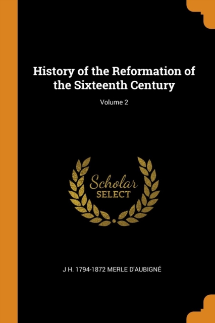 History of the Reformation of the Sixteenth Century; Volume 2, Paperback / softback Book