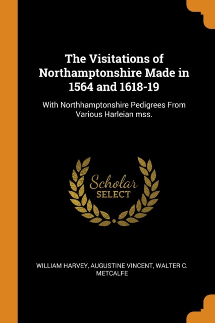 The Visitations of Northamptonshire Made in 1564 and 1618-19 : With Northhamptonshire Pedigrees from Various Harleian Mss., Paperback / softback Book