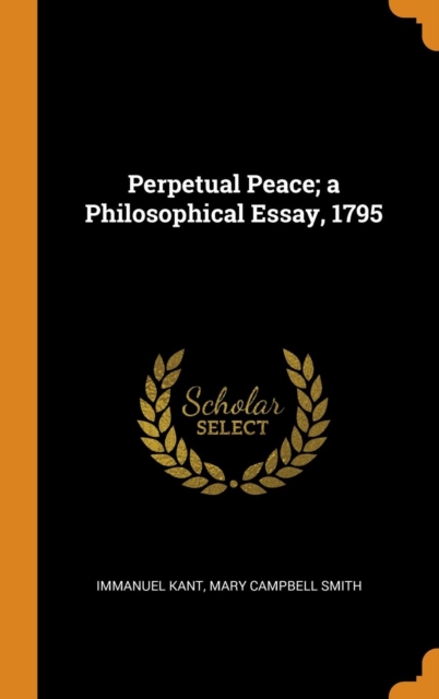 Perpetual Peace; a Philosophical Essay, 1795, Hardback Book
