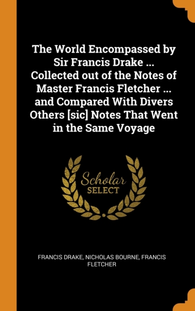 The World Encompassed by Sir Francis Drake ... Collected out of the Notes of Master Francis Fletcher ... and Compared With Divers Others [sic] Notes That Went in the Same Voyage, Hardback Book