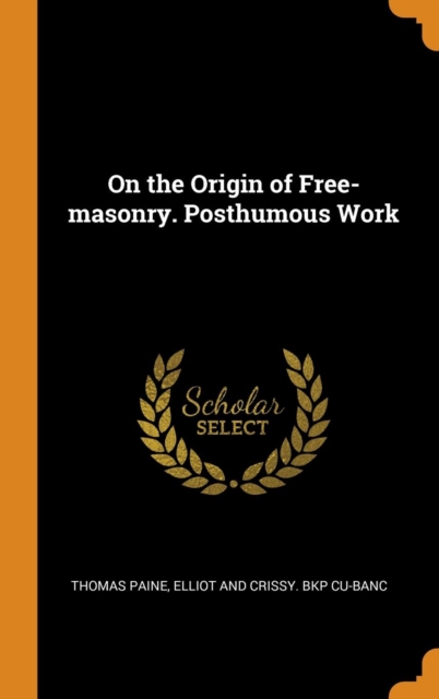 On the Origin of Free-masonry. Posthumous Work, Hardback Book