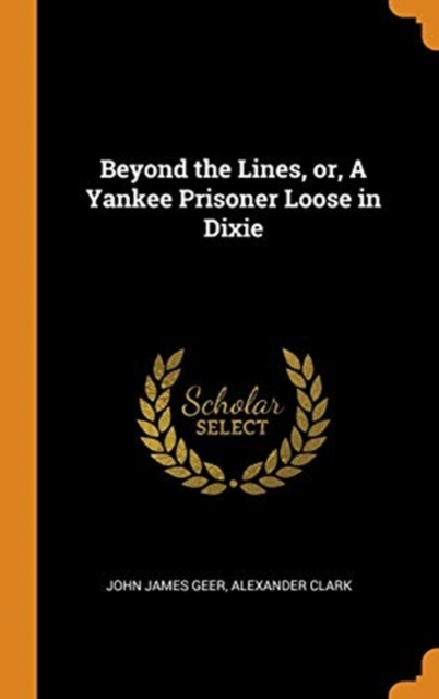 Beyond the Lines, or, A Yankee Prisoner Loose in Dixie, Hardback Book