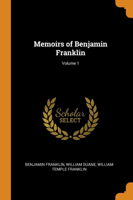 Memoirs of Benjamin Franklin; Volume 1, Paperback / softback Book