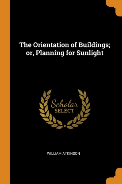 The Orientation of Buildings; Or, Planning for Sunlight, Paperback / softback Book