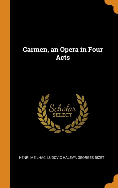 Carmen, an Opera in Four Acts, Hardback Book