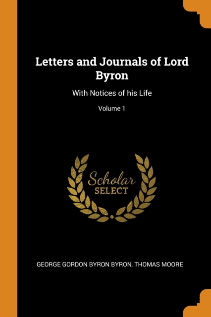 Letters and Journals of Lord Byron : With Notices of His Life; Volume 1, Paperback / softback Book