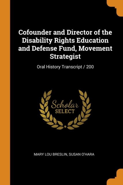 Cofounder and Director of the Disability Rights Education and Defense Fund, Movement Strategist : Oral History Transcript / 200, Paperback / softback Book