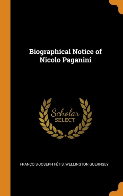 Biographical Notice of Nicolo Paganini, Hardback Book