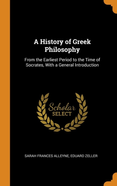 A History of Greek Philosophy : From the Earliest Period to the Time of Socrates, With a General Introduction, Hardback Book