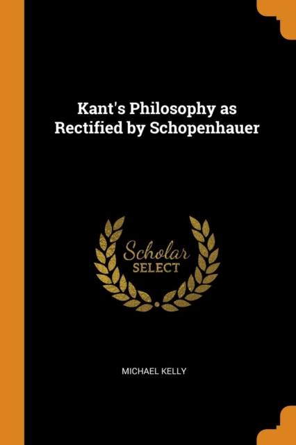 Kant's Philosophy as Rectified by Schopenhauer, Paperback Book