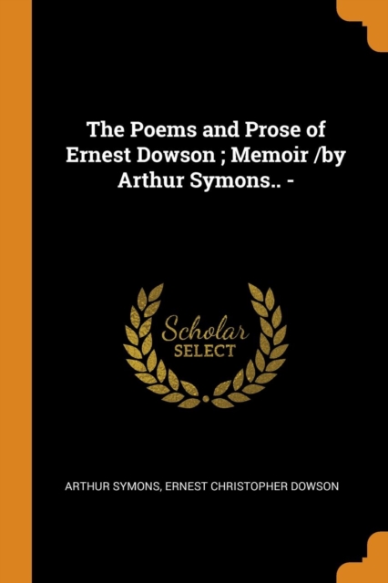 The Poems and Prose of Ernest Dowson; Memoir /By Arthur Symons.. -, Paperback / softback Book